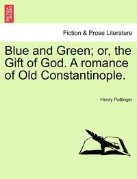 bokomslag Blue and Green; Or, the Gift of God. a Romance of Old Constantinople.