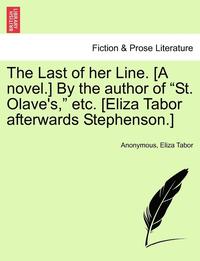 bokomslag The Last of Her Line. [A Novel.] by the Author of "St. Olave's," Etc. [Eliza Tabor Afterwards Stephenson.]