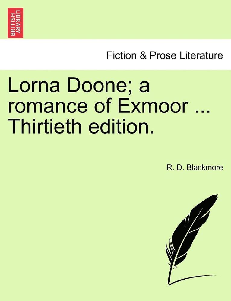 Lorna Doone; A Romance of Exmoor ... Thirtieth Edition. Vol.I 1