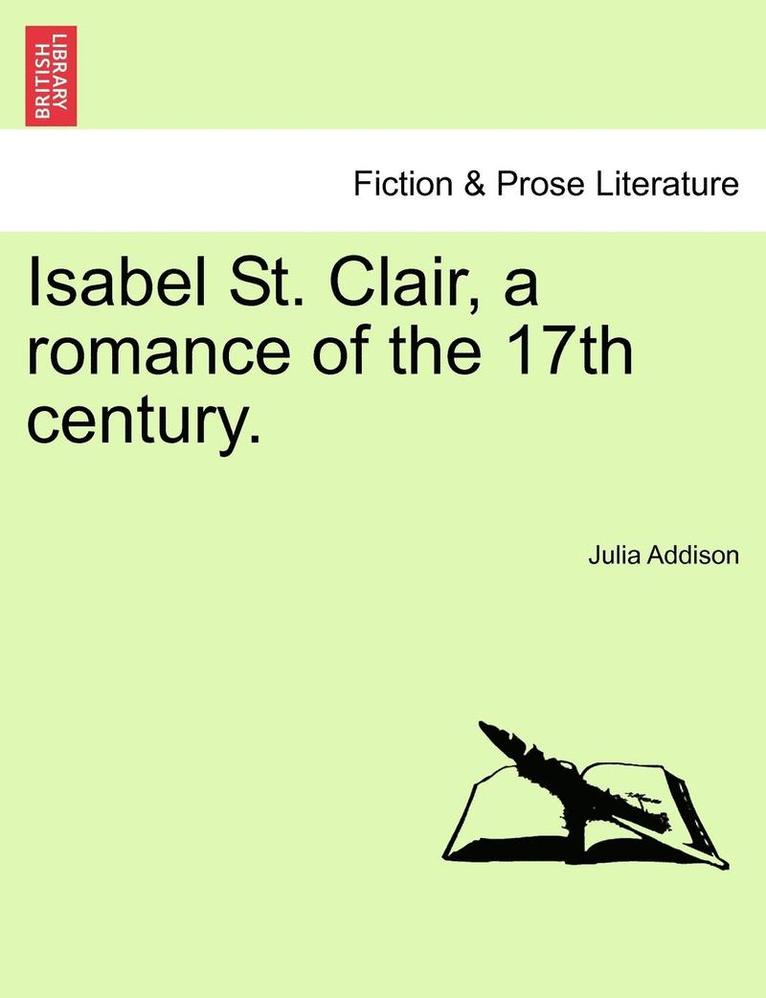 Isabel St. Clair, a Romance of the 17th Century.