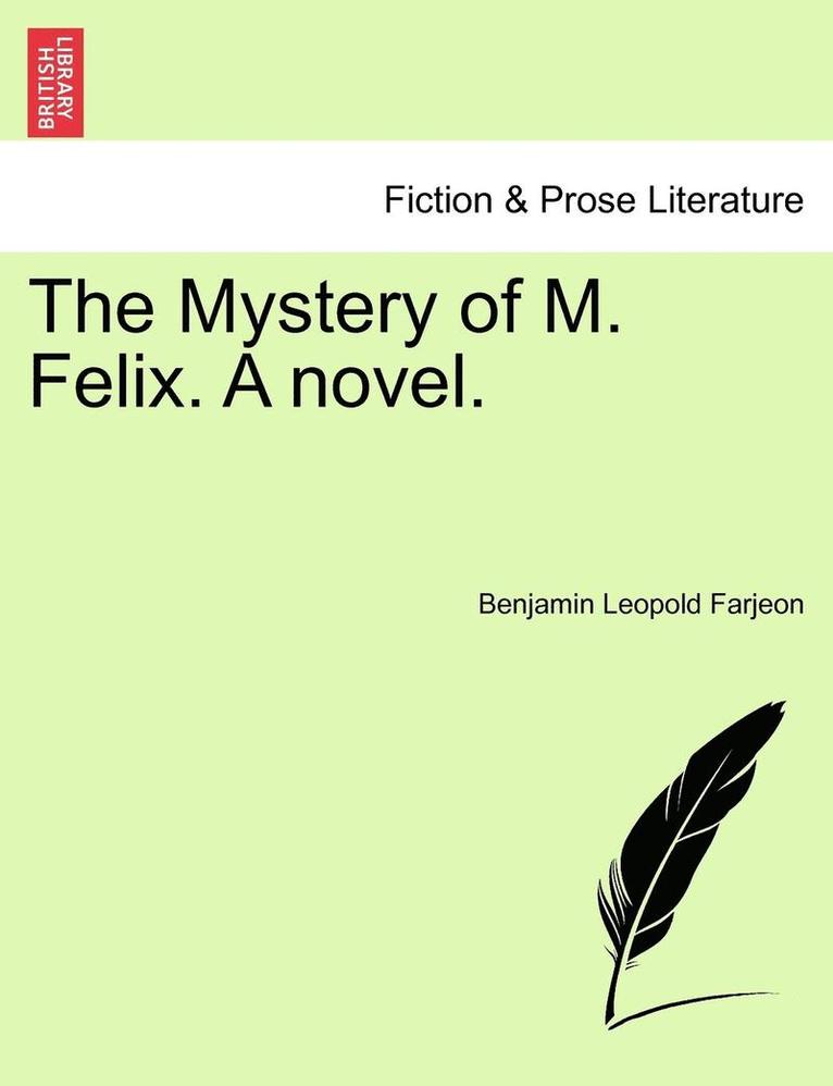 The Mystery of M. Felix. a Novel. 1