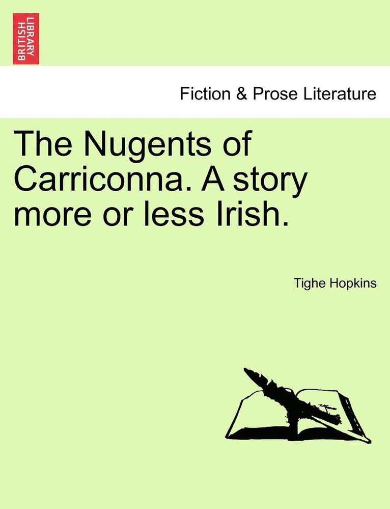Nugents of Carriconna. a Story More or Less Irish.