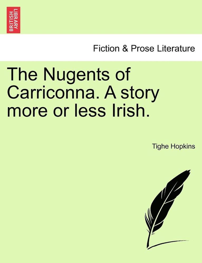 Nugents of Carriconna. a Story More or Less Irish.