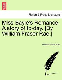 bokomslag Miss Bayle's Romance. a Story of To-Day. [By William Fraser Rae.] Vol. II