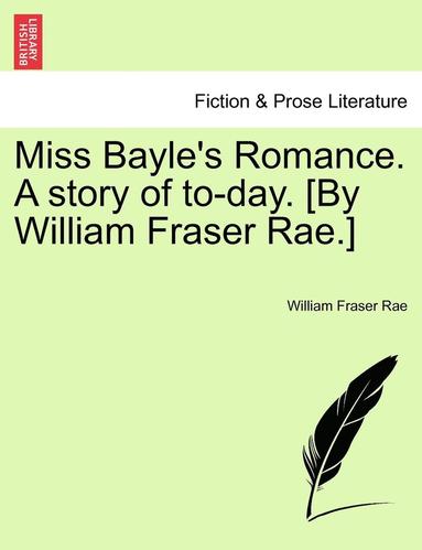 bokomslag Miss Bayle's Romance. a Story of To-Day. [By William Fraser Rae.] Vol. II