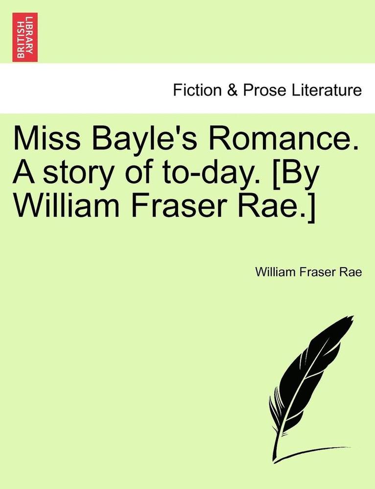 Miss Bayle's Romance. a Story of To-Day. [By William Fraser Rae.] 1