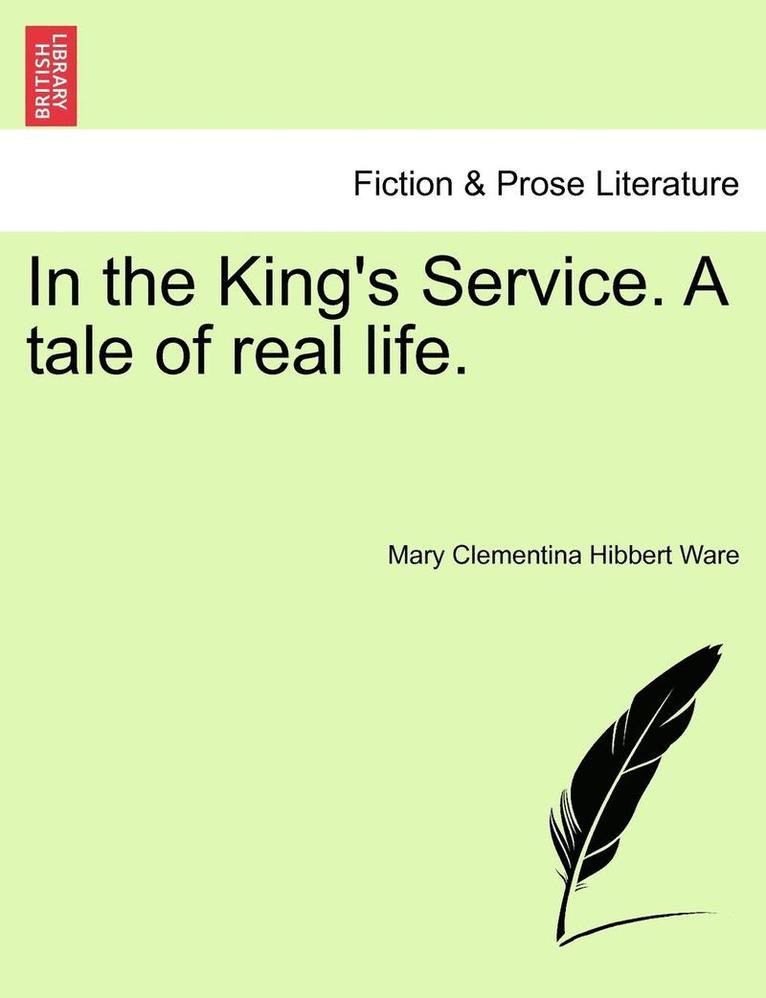 In the King's Service. a Tale of Real Life. 1