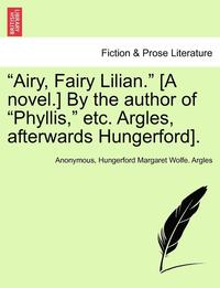 bokomslag 'Airy, Fairy Lilian.' [A Novel.] by the Author of 'Phyllis,' Etc. Argles, Afterwards Hungerford].