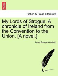 bokomslag My Lords Of Strogue. A Chronicle Of Ireland From The Convention To The Union. [A Novel.]