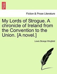 bokomslag My Lords of Strogue. A chronicle of Ireland from the Convention to the Union. [A novel.]