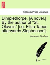 bokomslag Dimplethorpe. [A Novel.] by the Author of 'St. Olave's' [I.E. Eliza Tabor, Afterwards Stephenson].