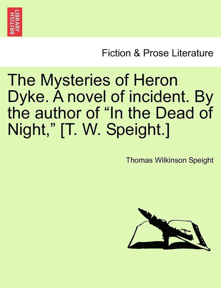 The Mysteries of Heron Dyke. a Novel of Incident. by the Author of in the Dead of Night, [T. W. Speight.] 1