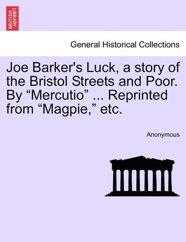 bokomslag Joe Barker's Luck, a Story of the Bristol Streets and Poor. by Mercutio ... Reprinted from Magpie, Etc.