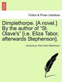 bokomslag Dimplethorpe. [A Novel.] by the Author of "St. Olave's" [I.E. Eliza Tabor, Afterwards Stephenson].