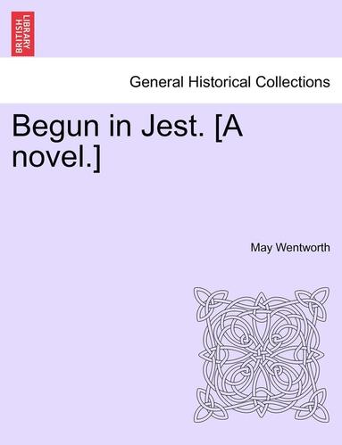 bokomslag Begun in Jest. [A Novel.]