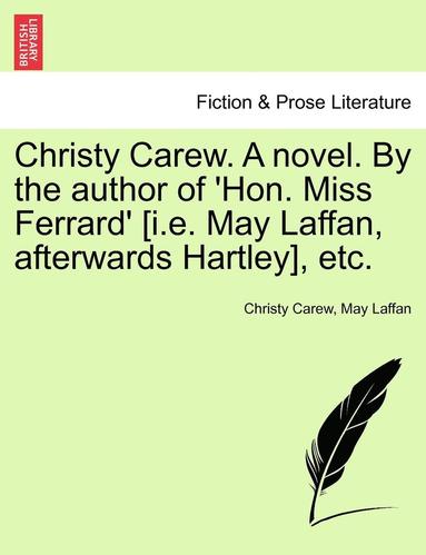 bokomslag Christy Carew. a Novel. by the Author of 'Hon. Miss Ferrard' [I.E. May Laffan, Afterwards Hartley], Etc. Vol. I.