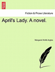 bokomslag April's Lady. a Novel. Vol. I