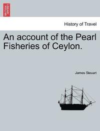bokomslag An account of the Pearl Fisheries of Ceylon.