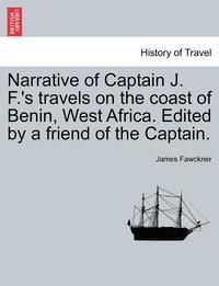 bokomslag Narrative of Captain J. F.'s Travels on the Coast of Benin, West Africa. Edited by a Friend of the Captain.