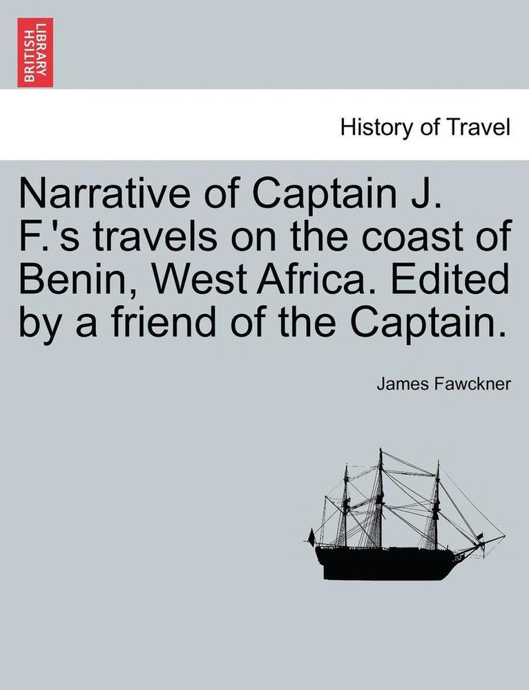 Narrative of Captain J. F.'s Travels on the Coast of Benin, West Africa. Edited by a Friend of the Captain. 1