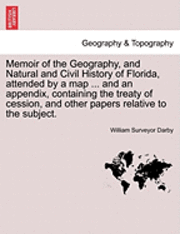bokomslag Memoir of the Geography, and Natural and Civil History of Florida, Attended by a Map ... and an Appendix, Containing the Treaty of Cession, and Other Papers Relative to the Subject.