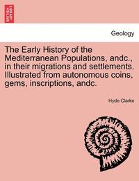 bokomslag The Early History of the Mediterranean Populations, Andc., in Their Migrations and Settlements. Illustrated from Autonomous Coins, Gems, Inscriptions,