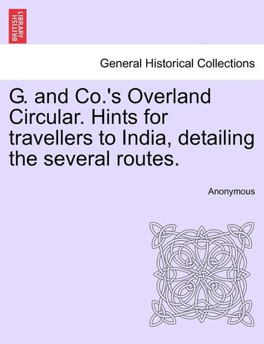 bokomslag G. and Co.'s Overland Circular. Hints for Travellers to India, Detailing the Several Routes.