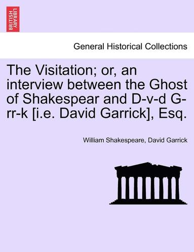 bokomslag Visitation; Or, an Interview Between the Ghost of Shakespear and D-V-D G-RR-K [I.E. David Garrick], Esq.