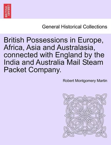 bokomslag British Possessions in Europe, Africa, Asia and Australasia, Connected with England by the India and Australia Mail Steam Packet Company.