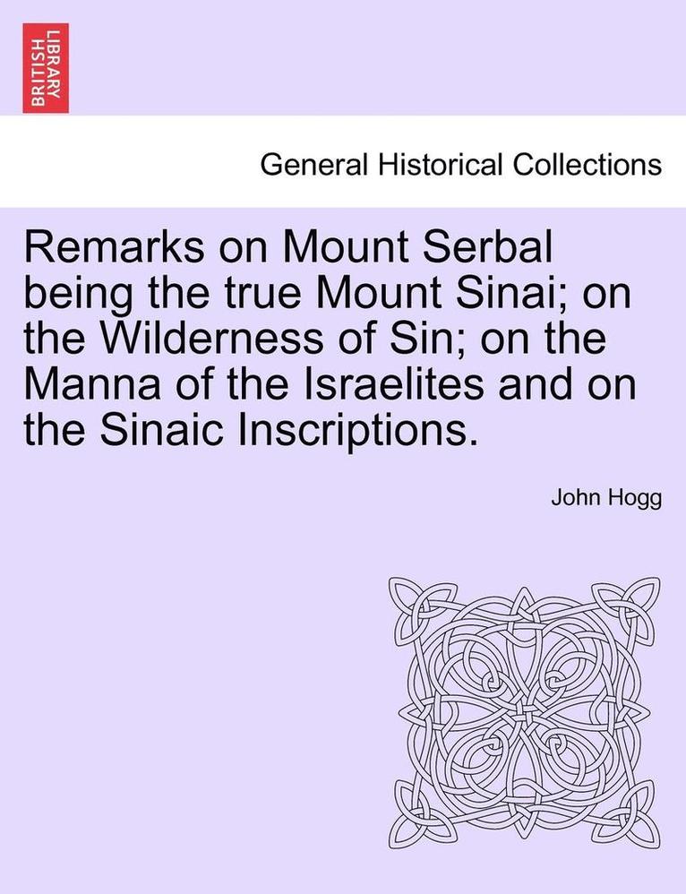 Remarks on Mount Serbal Being the True Mount Sinai; On the Wilderness of Sin; On the Manna of the Israelites and on the Sinaic Inscriptions. 1