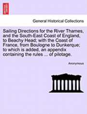 Anonymous - Sailing Directions for the River Thames, and the South-East Coast of England, to Beachy Head; With the Coast of France, from Boulogne to Dunkerque; To, Häftad