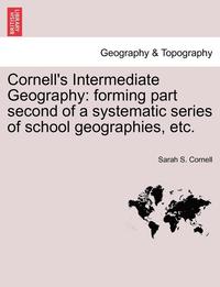 bokomslag Cornell's Intermediate Geography: Forming Part Second of a Systematic Series of School Geographies, Etc.