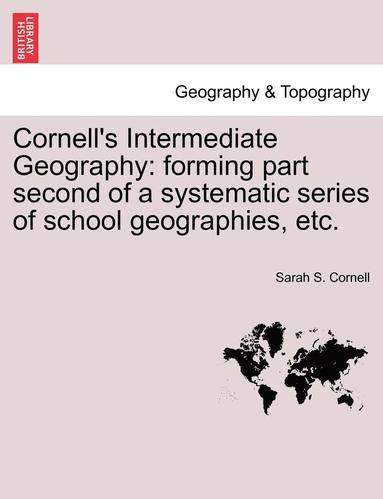 bokomslag Cornell's Intermediate Geography: Forming Part Second of a Systematic Series of School Geographies, Etc.