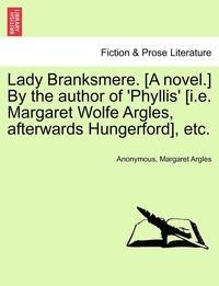 bokomslag Lady Branksmere. [A Novel.] by the Author of 'Phyllis' [I.E. Margaret Wolfe Argles, Afterwards Hungerford], Etc.