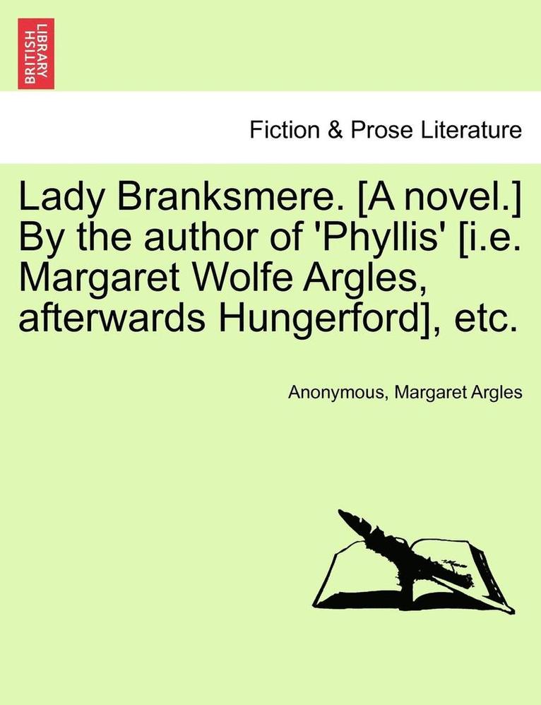 Lady Branksmere. [A Novel.] by the Author of 'Phyllis' [I.E. Margaret Wolfe Argles, Afterwards Hungerford], Etc. 1