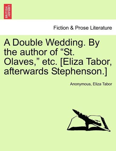 bokomslag A Double Wedding. by the Author of "St. Olaves," Etc. [Eliza Tabor, Afterwards Stephenson.]