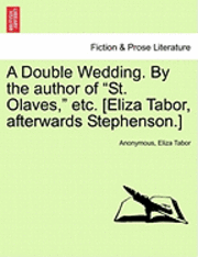 bokomslag A Double Wedding. by the Author of 'St. Olaves,' Etc. [Eliza Tabor, Afterwards Stephenson.]