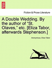 bokomslag A Double Wedding. by the Author of "St. Olaves," Etc. [Eliza Tabor, Afterwards Stephenson.]