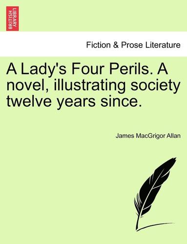 bokomslag A Lady's Four Perils. a Novel, Illustrating Society Twelve Years Since.