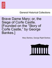 bokomslag Brave Dame Mary; Or, the Siege of Corfe Castle. [Founded on the 'Story of Corfe Castle,' by George Bankes.]