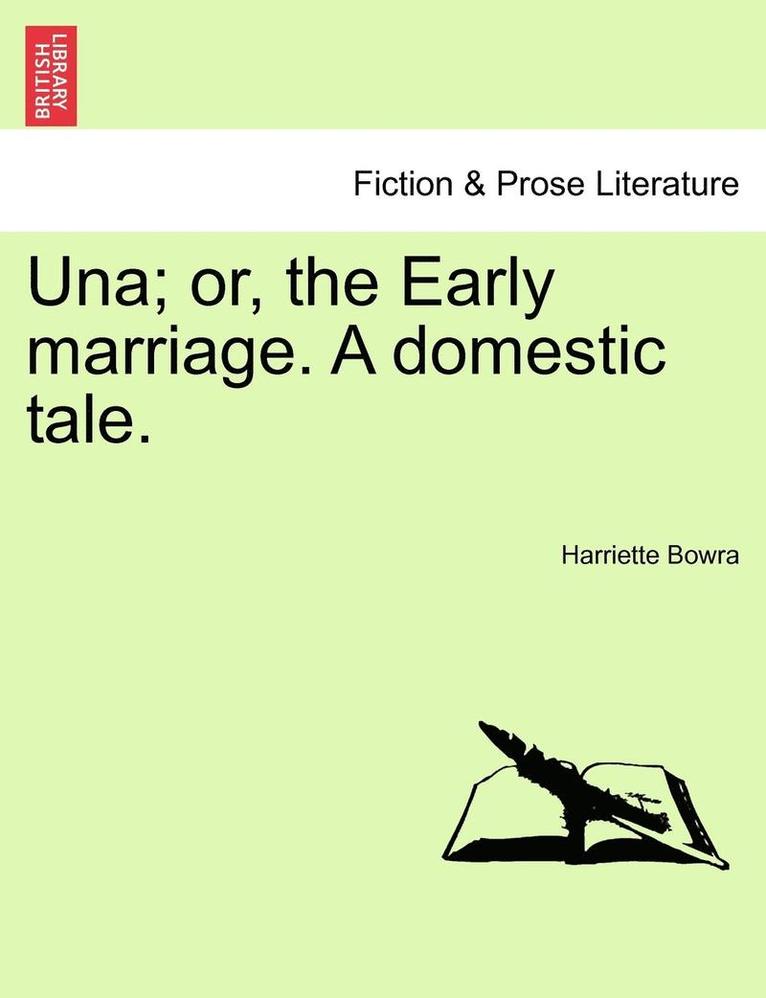 Una; Or, the Early Marriage. a Domestic Tale. 1