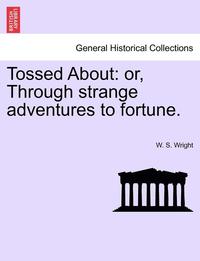 bokomslag Tossed about: Or, Through Strange Adventures to Fortune.