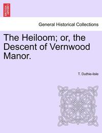 bokomslag Heiloom; Or, the Descent of Vernwood Manor.