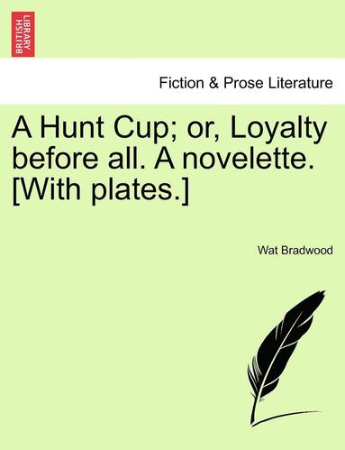 bokomslag A Hunt Cup; Or, Loyalty Before All. a Novelette. [With Plates.]