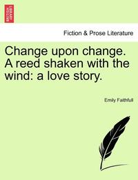 bokomslag Change Upon Change. a Reed Shaken with the Wind: A Love Story.