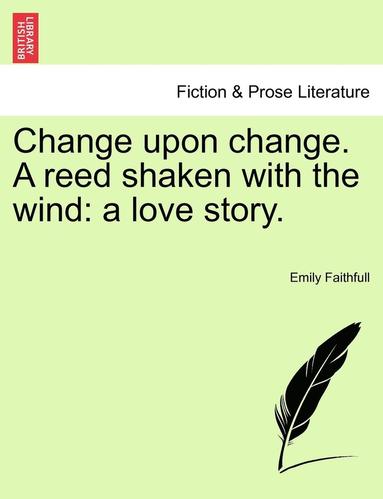 bokomslag Change Upon Change. a Reed Shaken with the Wind: A Love Story.