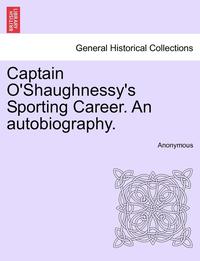 bokomslag Captain O'Shaughnessy's Sporting Career. an Autobiography.