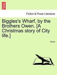 bokomslag Biggles's Wharf, by the Brothers Owen. [A Christmas Story of City Life.]