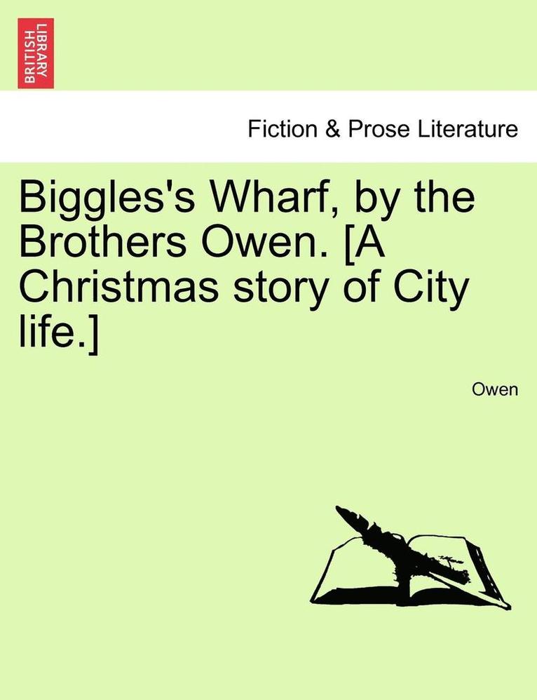 Biggles's Wharf, by the Brothers Owen. [A Christmas Story of City Life.] 1