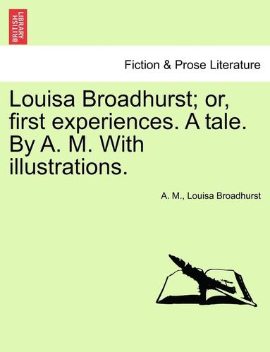 bokomslag Louisa Broadhurst; Or, First Experiences. a Tale. by A. M. with Illustrations.